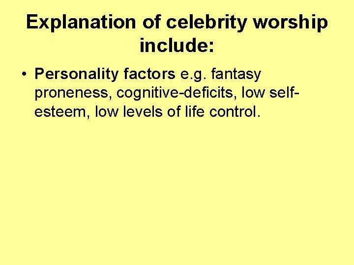 Explanation of celebrity worship include: • Personality factors e. g. fantasy proneness, cognitive-deficits, low