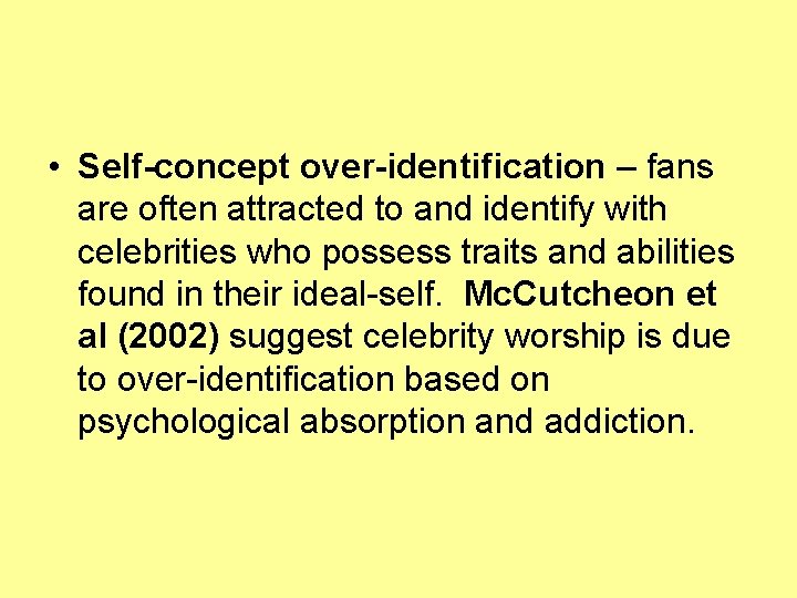  • Self-concept over-identification – fans are often attracted to and identify with celebrities