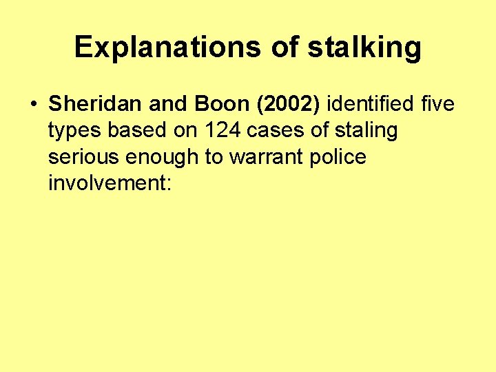 Explanations of stalking • Sheridan and Boon (2002) identified five types based on 124