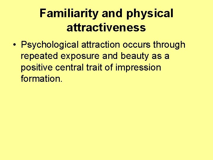 Familiarity and physical attractiveness • Psychological attraction occurs through repeated exposure and beauty as