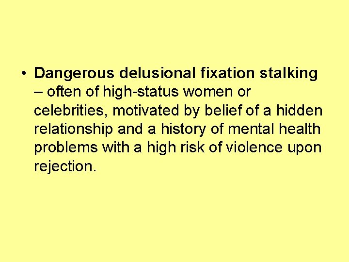  • Dangerous delusional fixation stalking – often of high-status women or celebrities, motivated
