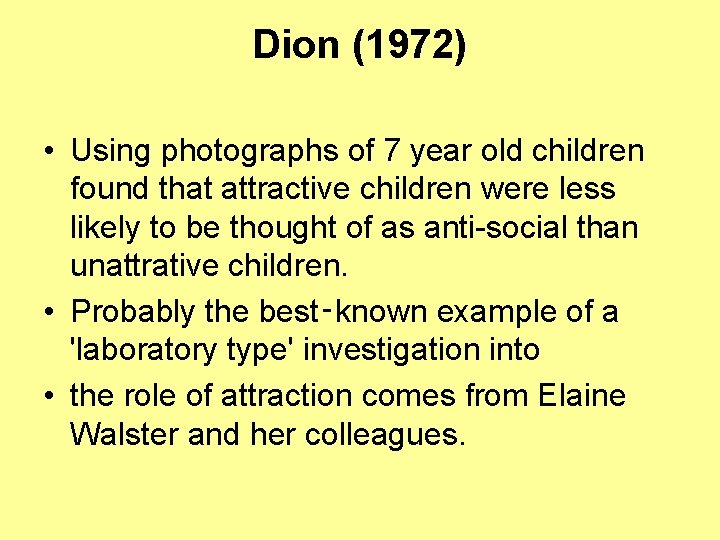 Dion (1972) • Using photographs of 7 year old children found that attractive children