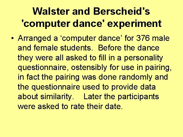 Walster and Berscheid's 'computer dance' experiment • Arranged a ‘computer dance’ for 376 male