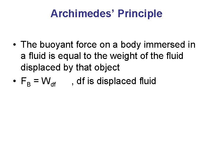 Archimedes’ Principle • The buoyant force on a body immersed in a fluid is