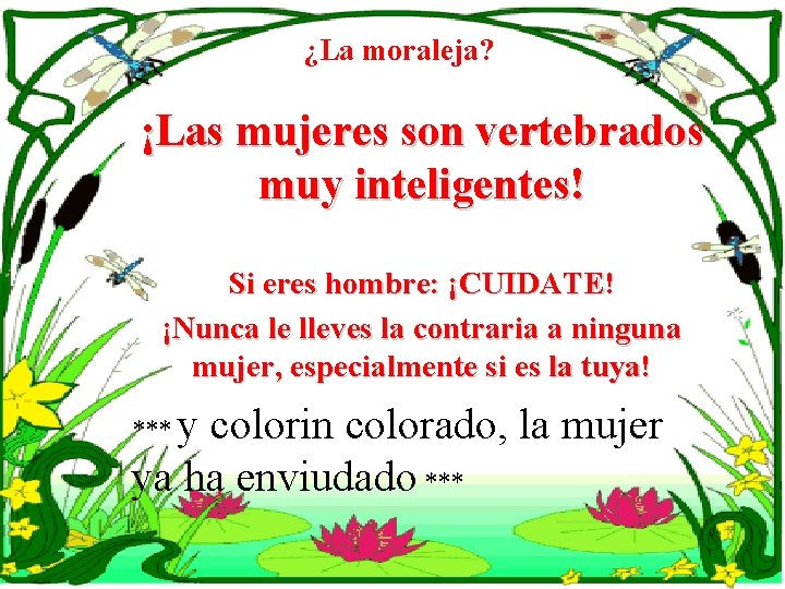 ¿La moraleja? ¡Las mujeres son vertebrados muy inteligentes! Si eres hombre: ¡CUIDATE! ¡Nunca le