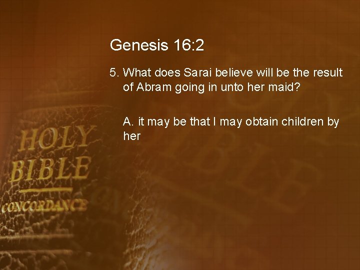 Genesis 16: 2 5. What does Sarai believe will be the result of Abram
