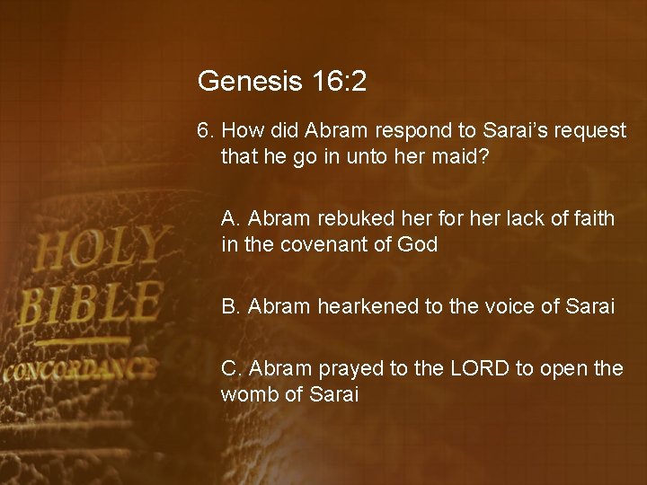 Genesis 16: 2 6. How did Abram respond to Sarai’s request that he go