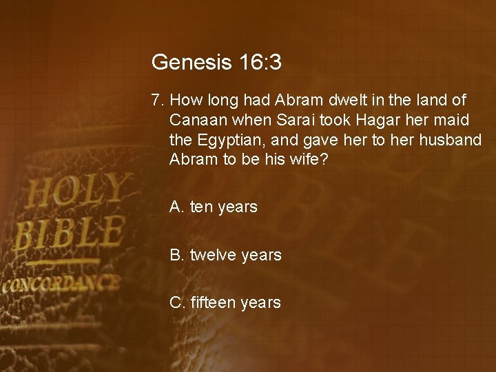 Genesis 16: 3 7. How long had Abram dwelt in the land of Canaan