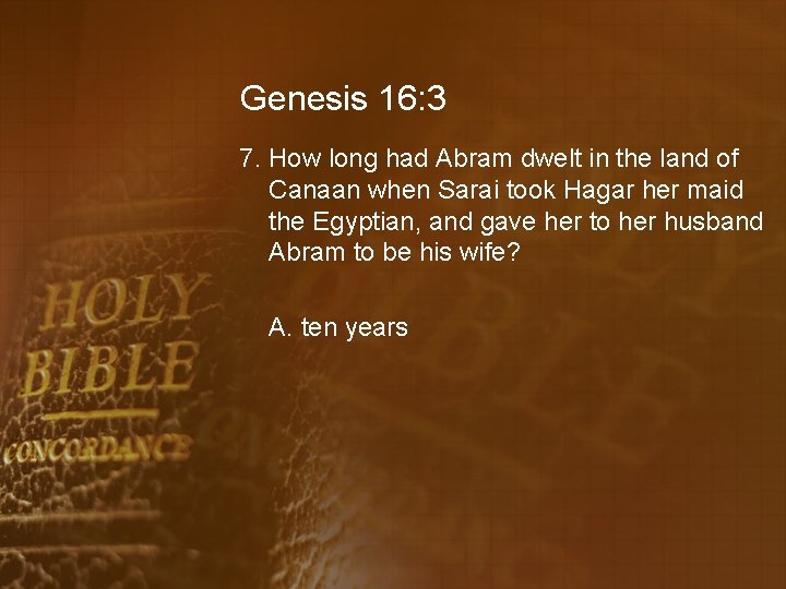 Genesis 16: 3 7. How long had Abram dwelt in the land of Canaan