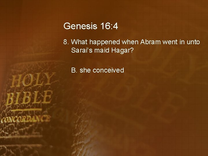 Genesis 16: 4 8. What happened when Abram went in unto Sarai’s maid Hagar?