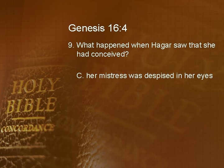 Genesis 16: 4 9. What happened when Hagar saw that she had conceived? C.