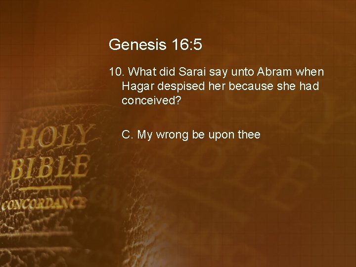 Genesis 16: 5 10. What did Sarai say unto Abram when Hagar despised her