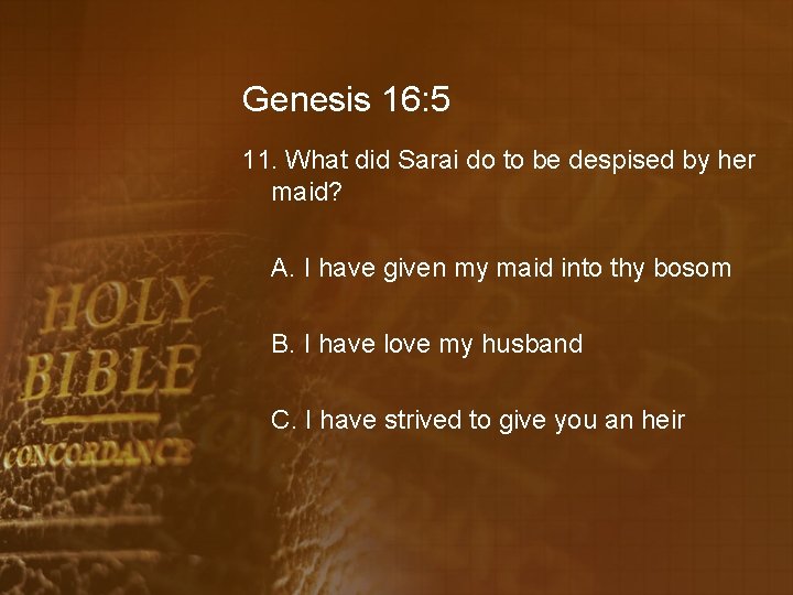 Genesis 16: 5 11. What did Sarai do to be despised by her maid?