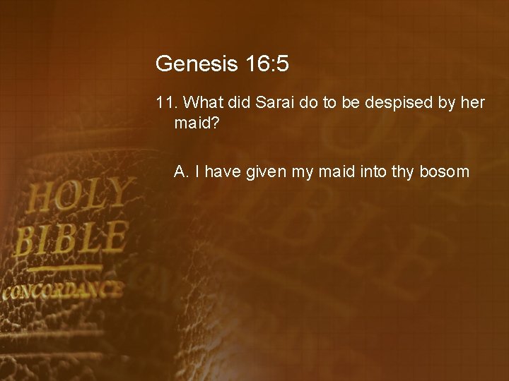 Genesis 16: 5 11. What did Sarai do to be despised by her maid?