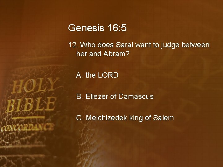 Genesis 16: 5 12. Who does Sarai want to judge between her and Abram?