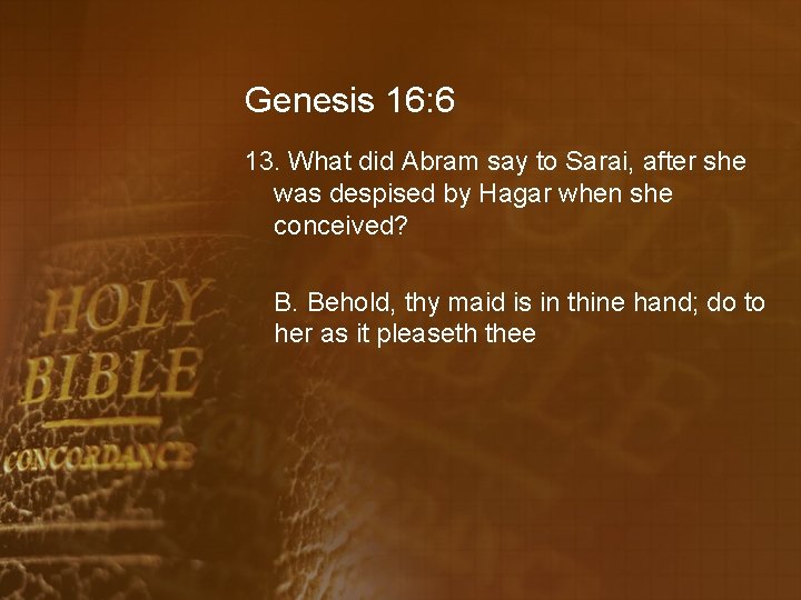 Genesis 16: 6 13. What did Abram say to Sarai, after she was despised