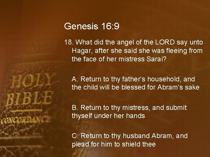 Genesis 16: 9 18. What did the angel of the LORD say unto Hagar,