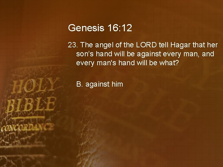 Genesis 16: 12 23. The angel of the LORD tell Hagar that her son’s