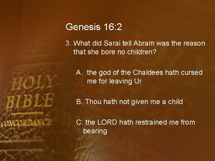 Genesis 16: 2 3. What did Sarai tell Abram was the reason that she
