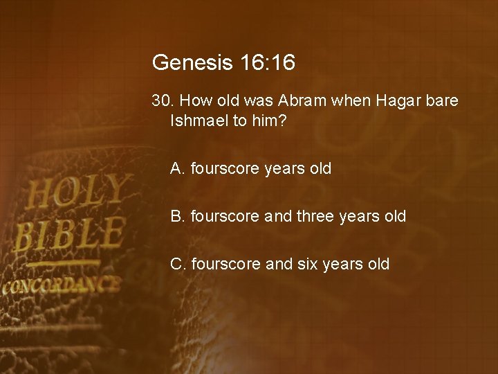 Genesis 16: 16 30. How old was Abram when Hagar bare Ishmael to him?