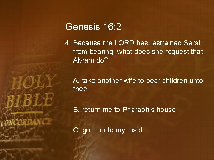 Genesis 16: 2 4. Because the LORD has restrained Sarai from bearing, what does