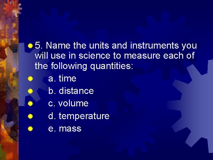 ® 5. Name the units and instruments you will use in science to measure