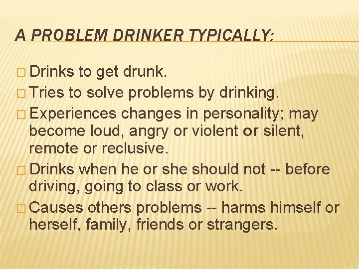 A PROBLEM DRINKER TYPICALLY: � Drinks to get drunk. � Tries to solve problems