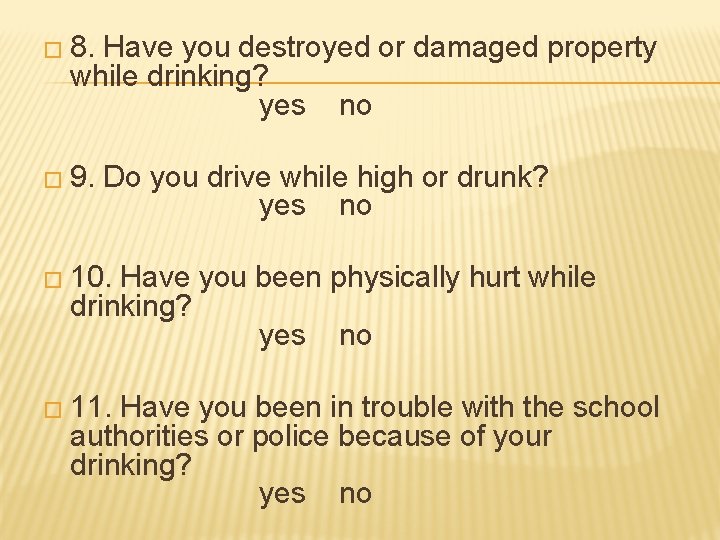 � 8. Have you destroyed or damaged property while drinking? yes no � 9.