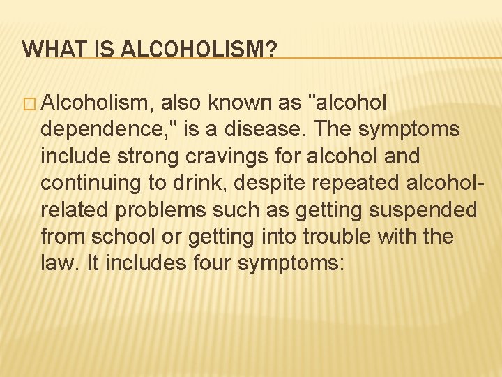 WHAT IS ALCOHOLISM? � Alcoholism, also known as "alcohol dependence, " is a disease.