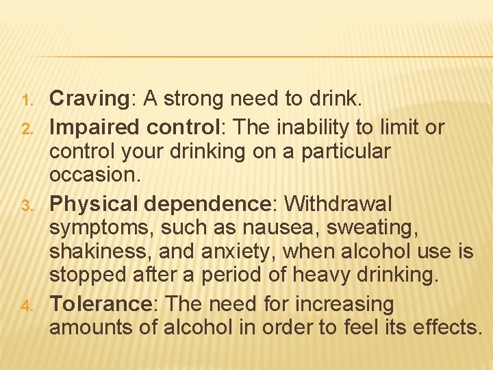 1. 2. 3. 4. Craving: A strong need to drink. Impaired control: The inability