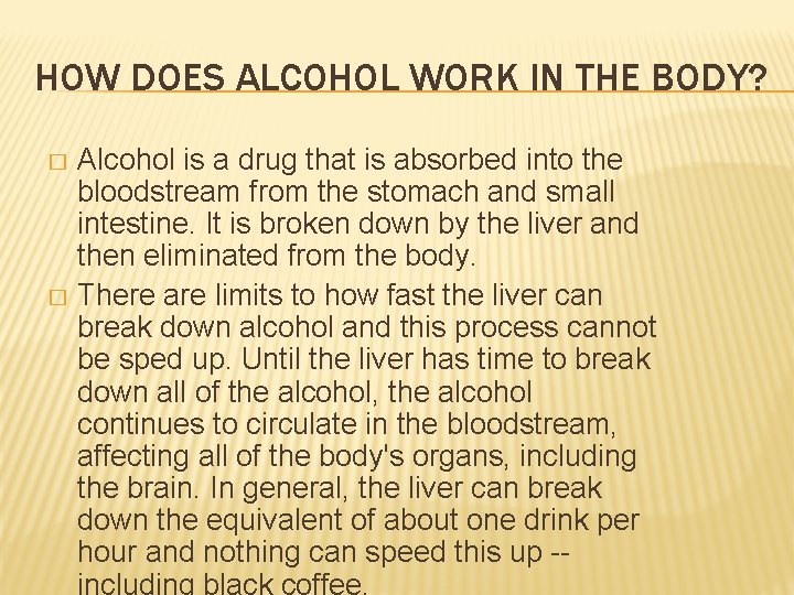 HOW DOES ALCOHOL WORK IN THE BODY? Alcohol is a drug that is absorbed