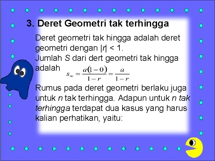 3. Deret Geometri tak terhingga Deret geometri tak hingga adalah deret geometri dengan |r|