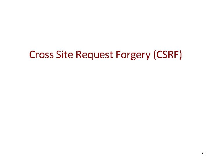 Cross Site Request Forgery (CSRF) 72 