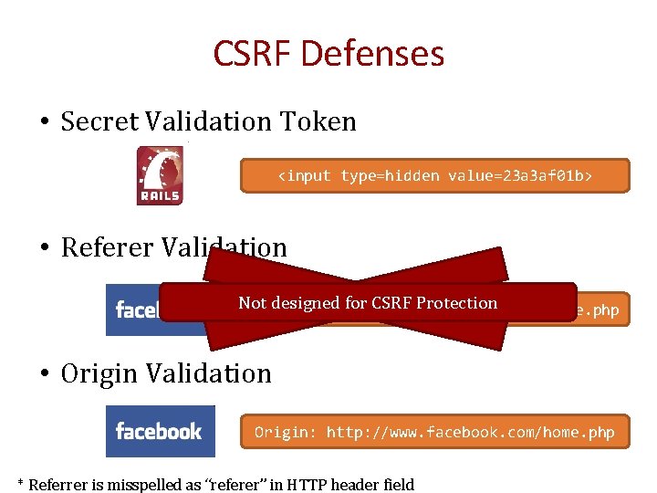 CSRF Defenses • Secret Validation Token <input type=hidden value=23 a 3 af 01 b>