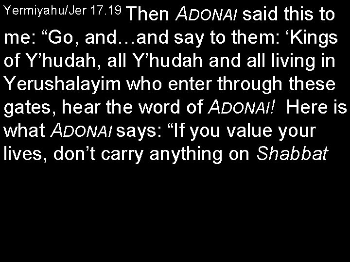 Yermiyahu/Jer 17. 19 Then ADONAI said this to me: “Go, and…and say to them: