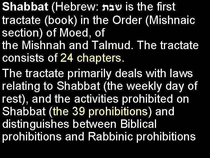 Shabbat (Hebrew: שבת is the first tractate (book) in the Order (Mishnaic section) of