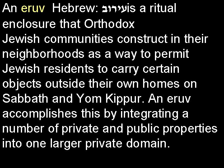 An eruv Hebrew: עירוב is a ritual enclosure that Orthodox Jewish communities construct in