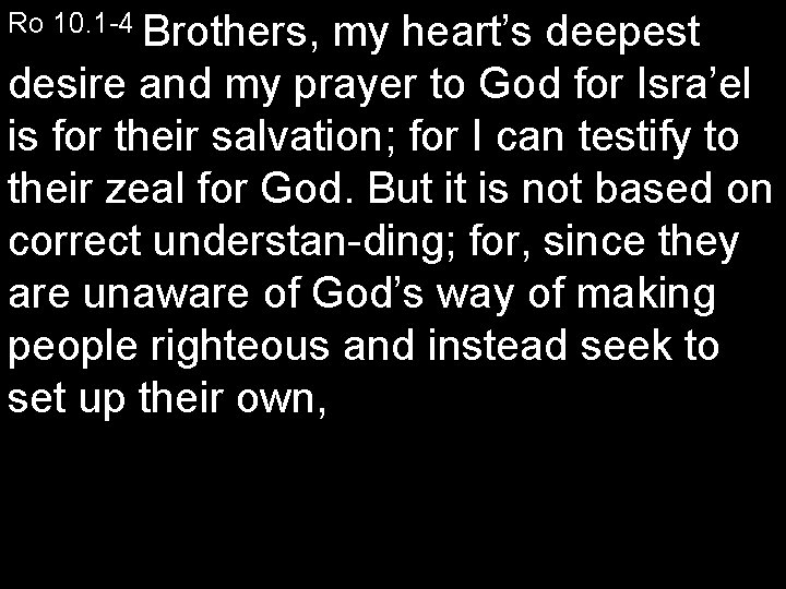Ro 10. 1 -4 Brothers, my heart’s deepest desire and my prayer to God