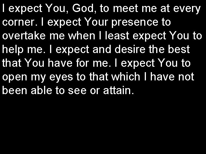 I expect You, God, to meet me at every corner. I expect Your presence