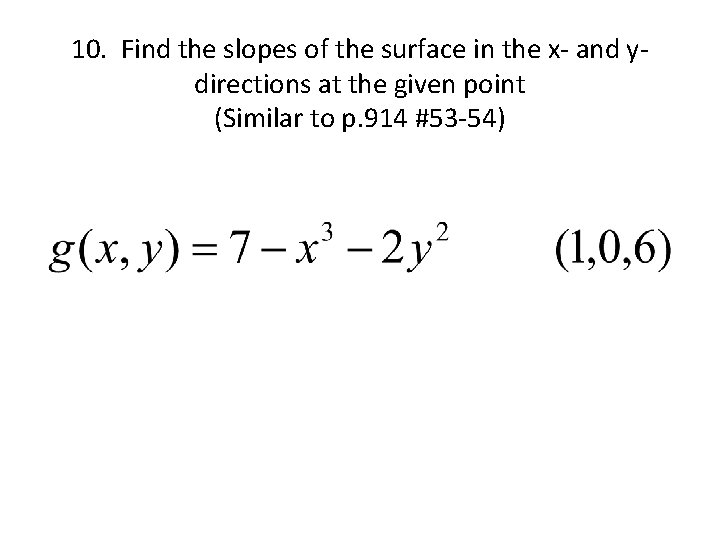 10. Find the slopes of the surface in the x- and ydirections at the