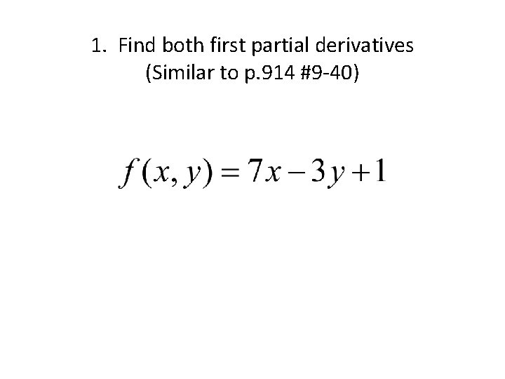 1. Find both first partial derivatives (Similar to p. 914 #9 -40) 
