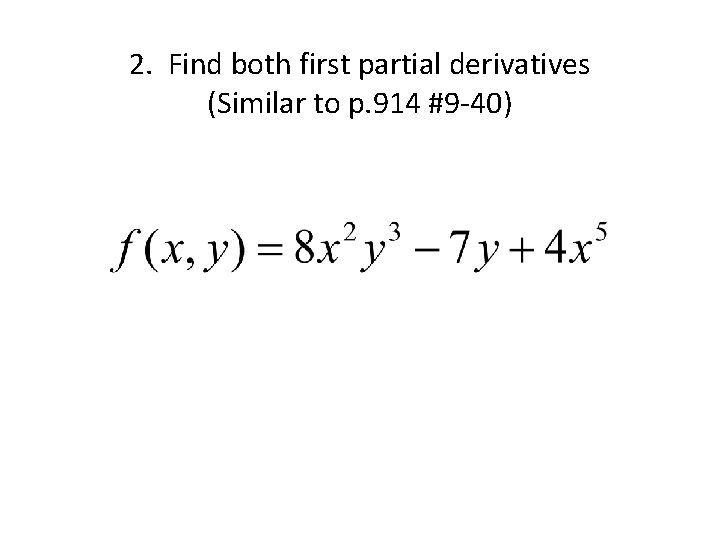 2. Find both first partial derivatives (Similar to p. 914 #9 -40) 