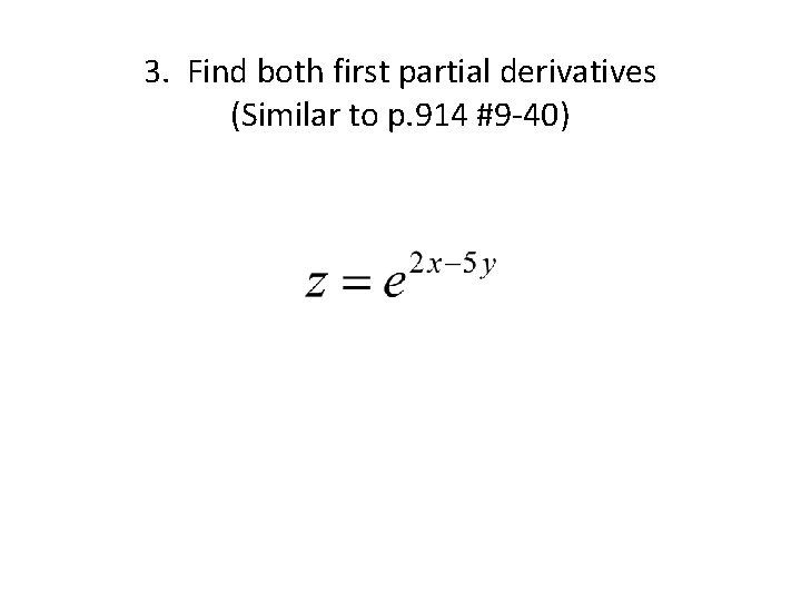 3. Find both first partial derivatives (Similar to p. 914 #9 -40) 