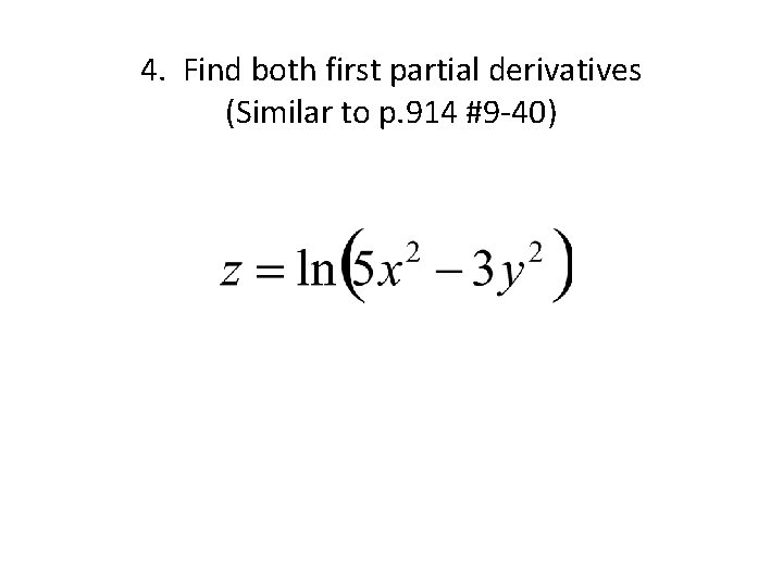 4. Find both first partial derivatives (Similar to p. 914 #9 -40) 