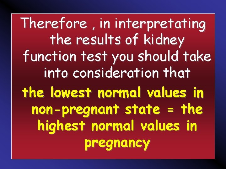 Therefore , in interpretating the results of kidney function test you should take into