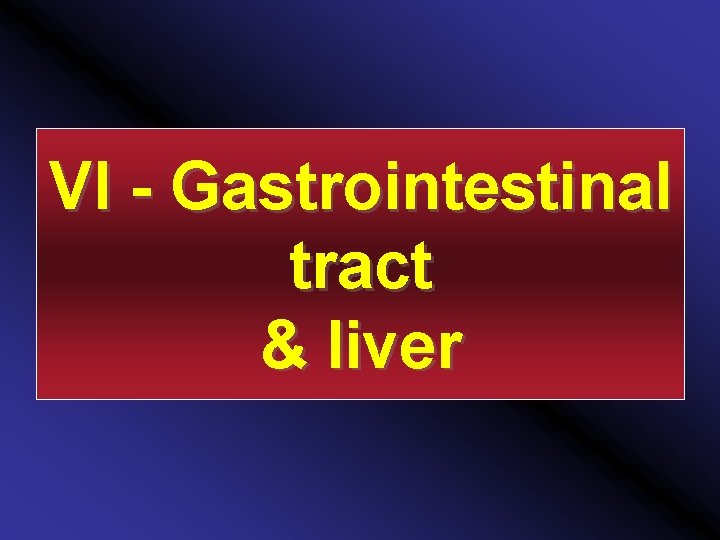 VI - Gastrointestinal tract & liver 