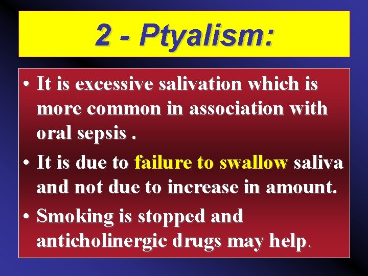 2 - Ptyalism: • It is excessive salivation which is more common in association