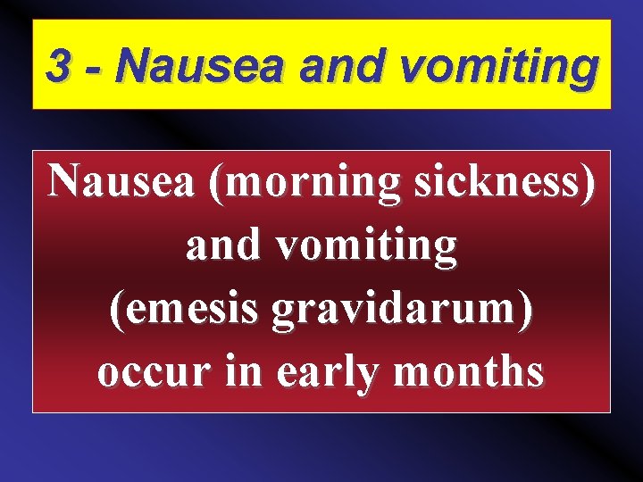 3 - Nausea and vomiting Nausea (morning sickness) and vomiting (emesis gravidarum) occur in