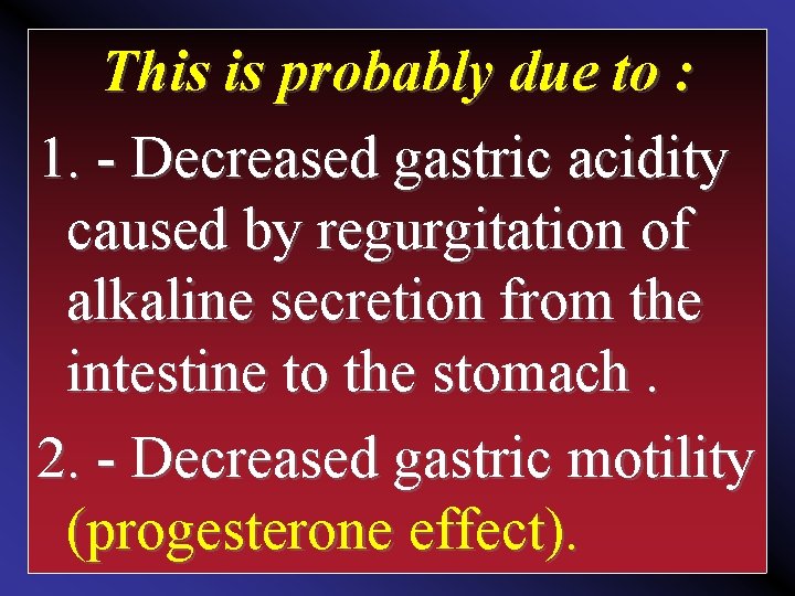 This is probably due to : 1. - Decreased gastric acidity caused by regurgitation