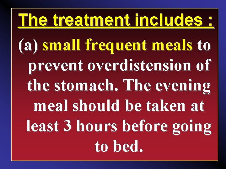 The treatment includes : (a) small frequent meals to prevent overdistension of the stomach.